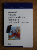 Alain Dieckhoff - Natiune si ratiune de stat. Identitatile nationale in miscare