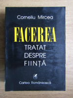 Corneliu Mircea - Facerea. Tratat despre fiinta