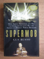Gus Russo - Supermob. How Sidney Korshak and his criminal associates became America's hidden power brokers
