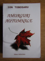 Ion Tobosaru - Amurguri autumnale (volumul 1)