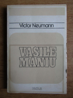 Victor Neumann - Vasile Maniu. Monografie istorica