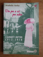 Anticariat: Arabella Yarka - De pe o zi pe alta. Carnet intim 1913-1918