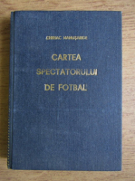 Chiriac Manusaride - Cartea spectatorului de fotbal. Pasiune, cunoastere, sportivitate