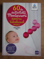 Marie-Helene Place - 60 de activitati Montessori pentru bebelusul meu