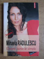 Mihaela Radulescu - Despre lucrurile simple 