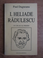 Paul Dugneanu - I. Heliade Radulescu. Un atlas al poeziei