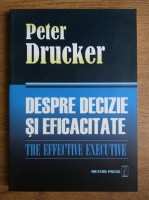 Anticariat: Peter F. Drucker - Despre decizie si eficacitate. Ghidul complet al lucrurilor bine facute