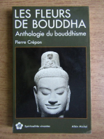 Pierre Crepon - Les fleurs de Bouddha. Une anthologie du bouddhisme