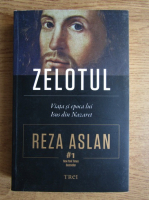 Reza Aslan - Zelotul. Viata si epoca lui Nazaret