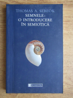 Thomas A. Sebeok - Semnele. O introducere in semiotica