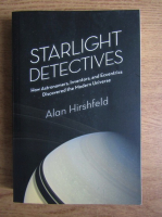 Alan Hirshfeld - Starlight detectives. How astronomers, inventors and eccentrics discovered the Modern Universe