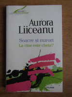 Anticariat: Aurora Liiceanu - Soacre si nurori. La cine este cheia?