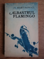 Anticariat: Iv Martinovici - Albastrul flamingo