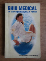 Marie Claude Delahaye - Ghid medical de educatie sexuala a femeii
