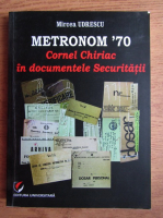 Mircea Udrescu - Metronom '70. Cornel Chiriac in documentele Securitatii