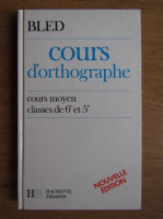 Odette Bled - Cours d'orthographe. Cours moyen, classes de 6 et 5
