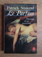 Patrick Suskind - Le parfum. Histoire d'un meurtrier