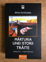 Anticariat: Silviu Curticeanu - Marturia unei istorii traite. Imagini suprapuse