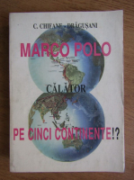C. Chifane Dragusani - Marco Polo calator pe cinci continente!?