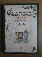 Ceaiuri medicinale si remedii naturale pentru a trata cu delicatete afectiuni marunte