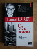 Anticariat: Daniel Daianu - Ce vom fi in Uniune. Pariul modernizarii Romaniei
