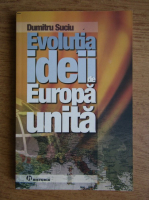 Dumitru Suciu - Evolutia ideii de Europa unita