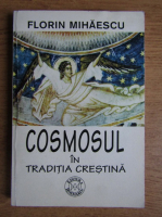 Florin Mihaescu - Cosmosul in traditia crestina