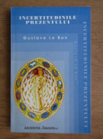 Gustave Le Bon - Incertitudinile prezentului