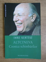 Imre Kertesz - Altcineva. Cronica schimbarilor