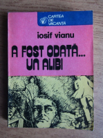 Anticariat: Iosif Vianu - A fost odata... un alibi
