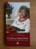 Jeni Romanciuc - Gradina Imperiului. 165 de retete din Basarabia tuturor aromelor