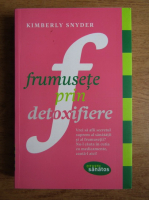 Anticariat: Kimberly Snyder - Frumusete prin detoxifiere