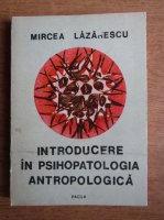 Mircea Lazarescu - Introducere in psihopatologia antropologica
