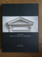 Mugur Isarescu - Palatele Bancii Nationale a Romaniei. Palatul Vechi (volumul 1)