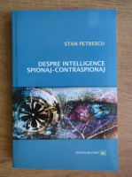 Stan Petrescu - Despre Intelligence. Spionaj contraspionaj