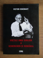 Victor Eskenasy - Vietile unui dirijor. Scherchen si Romania. Corespondenta, cronici de concert, interviuri, articole (volumul 2)