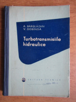 A. Barglazan - Turbotransmisiile hidraulice. Constructia, calculul, exploatarea si incercarea lor