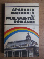 Apararea Nationala si Parlamentul Romaniei (volumul 1)