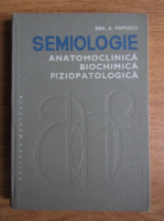 Emil A. Popescu - Semiologie. Anatomoclinica biochimica fiziopatologica (volumul 2)