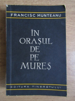 Francisc Munteanu - In orasul de pe Mures
