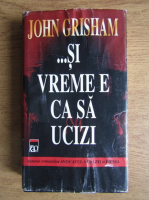 John Grisham - Si vreme e ca sa ucizi