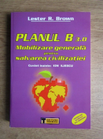Anticariat: Lester R. Brown - Planul B 3.0 Mobilizare generala pentru salvarea civilizatiei
