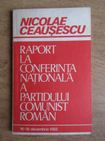Nicolae Ceausescu - Raport la conferinta nationala a Partidului Comunist Roman. 16-18 decembrie 1982