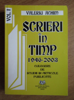 Valeriu Achim - Scrieri in timp 1946-2003. Culegere de studii si articole publicate (volumul 1)