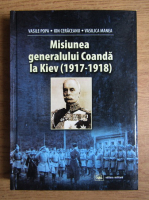 Vasile Popa - Misiunea generalului Coanda la Kiev (1917-1918)