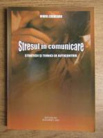 Viorel Cojocaru - Stresul in comunicare. Strategii si tehnici de autocontrol