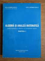 Anca Barbulescu - Algebra si analiza matematica pentru bacalaureat si admiterea in invatamantul superior (volumul 1)