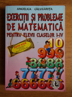 Anticariat: Angelica Calugarita - Exercitii si probleme de matematica pentru elevii claselor I-IV (editia a cincea)