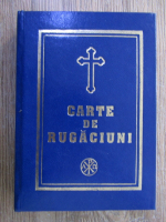 Anticariat: Carte de rugaciuni pentru trebuintele si folosul crestinului ortodox (2005)