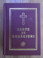 Carte de rugaciuni pentru trebuintele si folosul crestinului ortodox